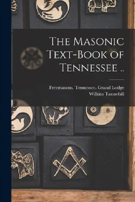 The Masonic Text-book of Tennessee .. by Freemasons Tennessee Grand Lodge