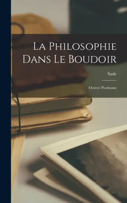 La Philosophie Dans Le Boudoir: Oeuvre Posthume by Sade (Marquis De)