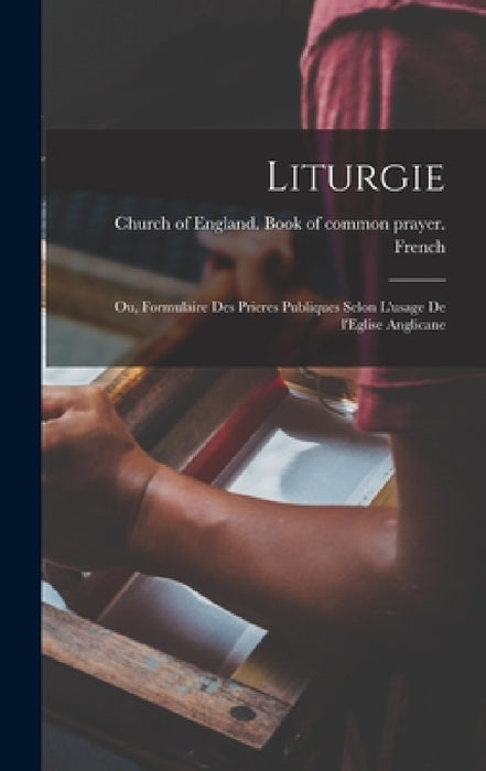 Liturgie; ou, Formulaire des prieres publiques selon l'usage de l'Eglise anglicane by Church of England Book of Common Pra