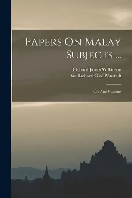 Papers On Malay Subjects ...: Life And Customs by Richard James Wilkinson