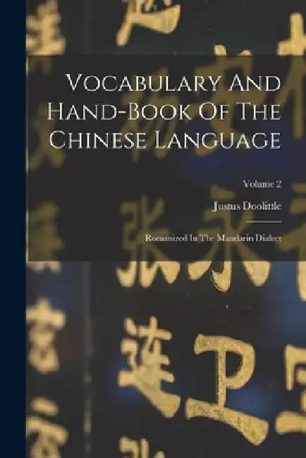 Vocabulary And Hand-book Of The Chinese Language: Romanized In The Mandarin Dialect; Volume 2 by Justus Doolittle