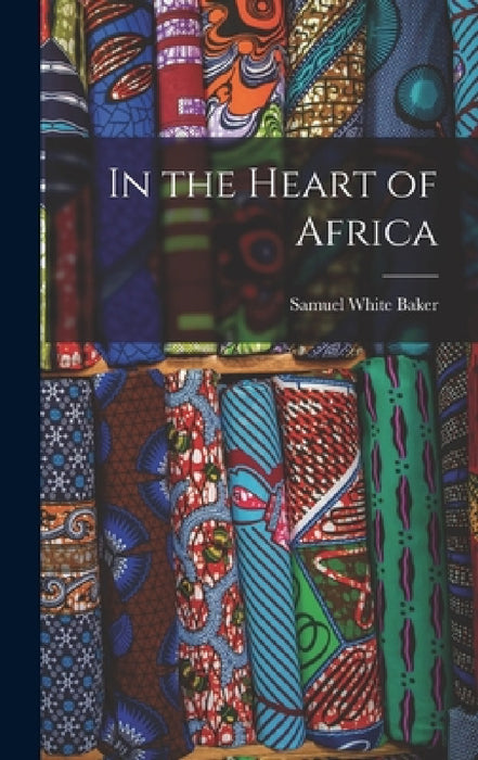 In the Heart of Africa by Samuel White Baker