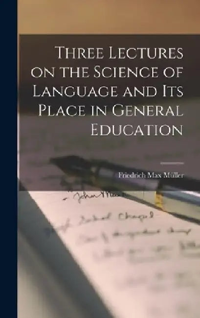 Three Lectures on the Science of Language and Its Place in General Education by Friedrich Max Müller