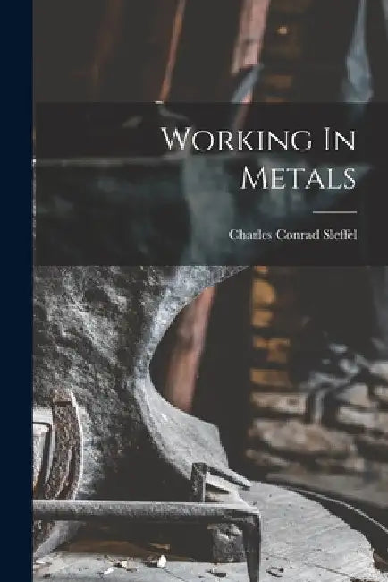 Working In Metals by Charles Conrad Sleffel