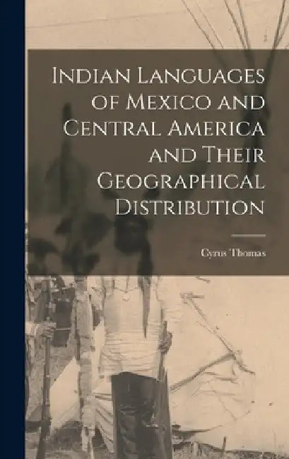 Indian Languages of Mexico and Central America and Their Geographical Distribution by Cyrus Thomas