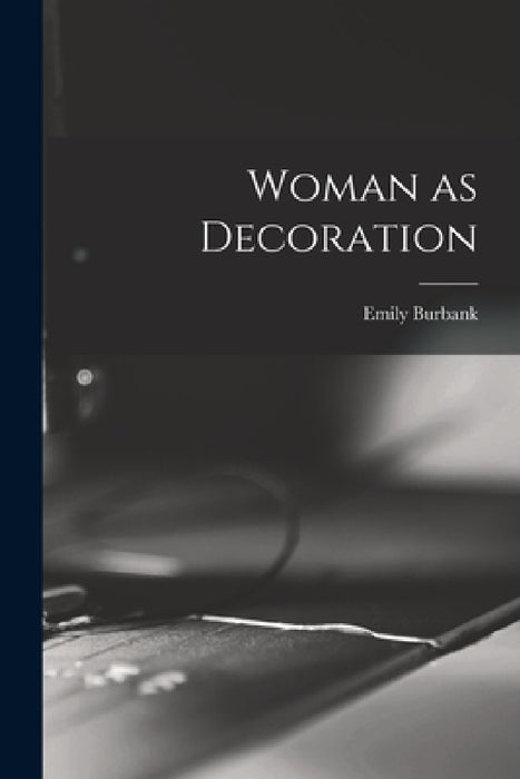 Woman as Decoration by Emily Burbank