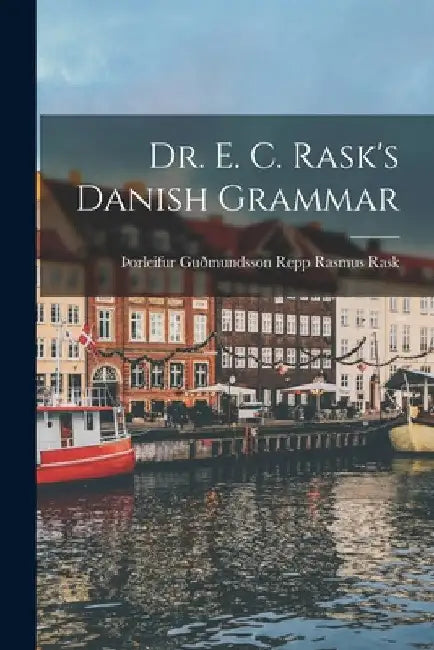Dr. E. C. Rask's Danish Grammar by þOrleifur Guðmundsson Repp Rasm Rask