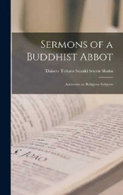 Sermons of a Buddhist Abbot: Addresses on Religious Subjects by Daisetz Teitaro Suzuki Soyen Shaku