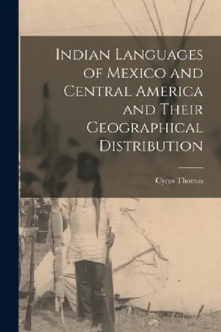 Indian Languages of Mexico and Central America and Their Geographical Distribution by Cyrus Thomas