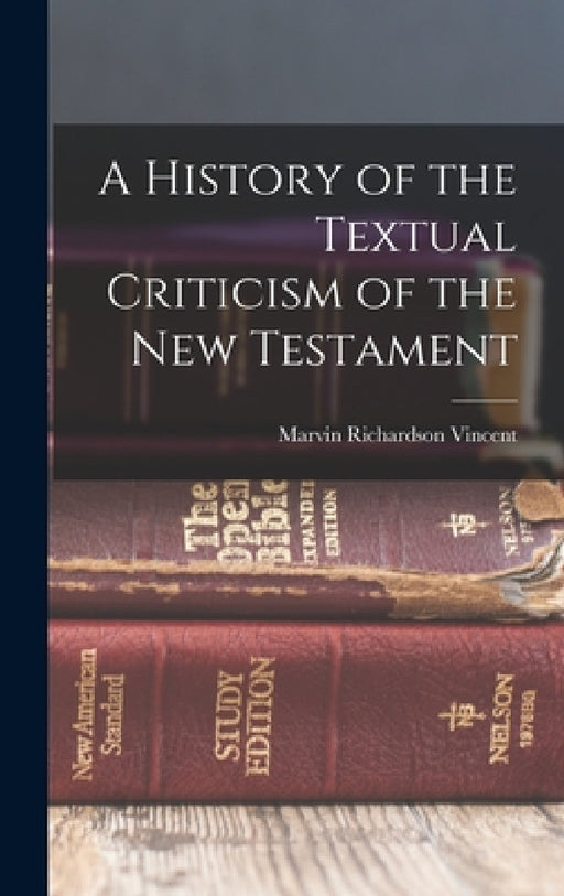 A History of the Textual Criticism of the New Testament by Marvin Richardson Vincent