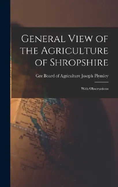 General View of the Agriculture of Shropshire: With Observations by Board Of Agriculture (Great Plymley