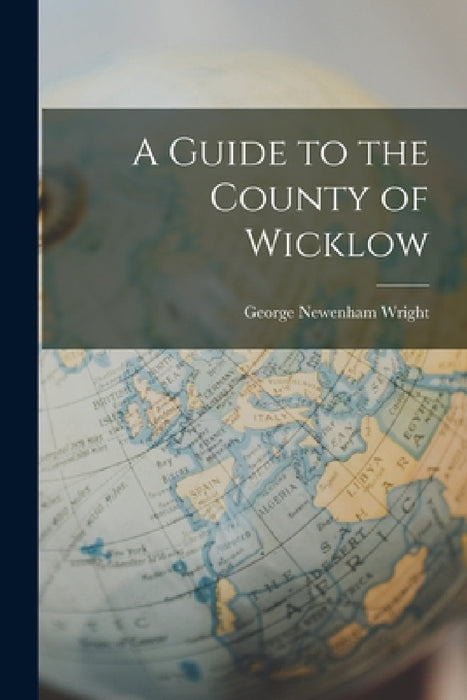 A Guide to the County of Wicklow by George Newenham Wright