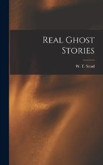 Real Ghost Stories by W. T. Stead