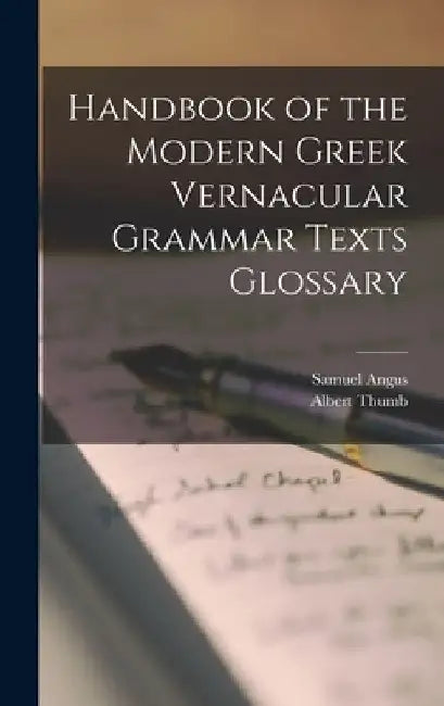 Handbook of the Modern Greek Vernacular Grammar Texts Glossary by Albert Thumb