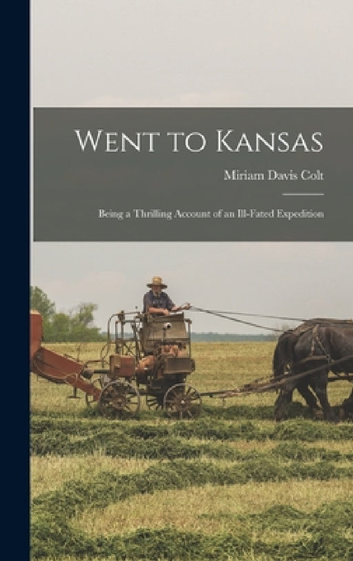 Went to Kansas: Being a Thrilling Account of an Ill-fated Expedition by Miriam Davis Colt