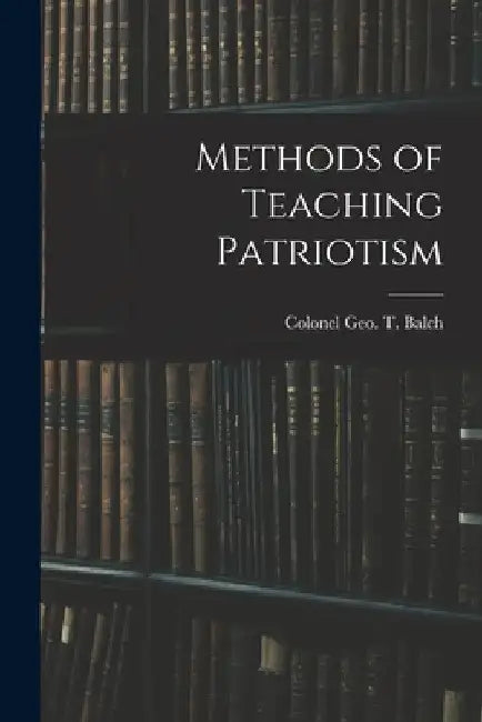 Methods of Teaching Patriotism by Colonel Geo T. Balch
