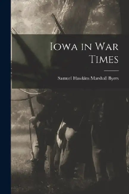 Iowa in War Times by Samuel Hawkins Marshall Byers
