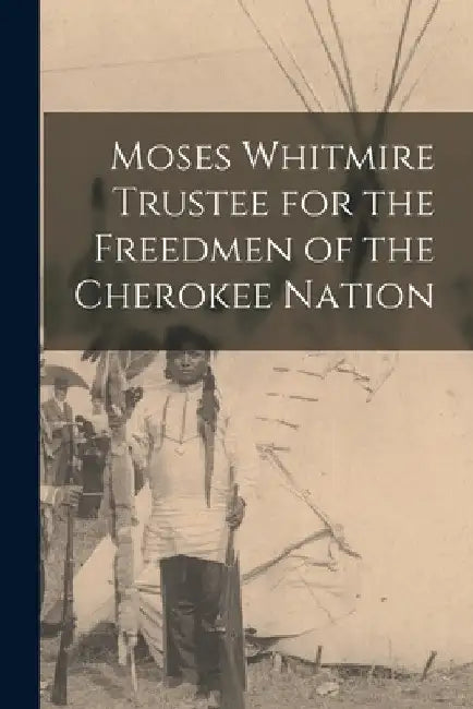 Moses Whitmire Trustee for the Freedmen of the Cherokee Nation by Anonymous