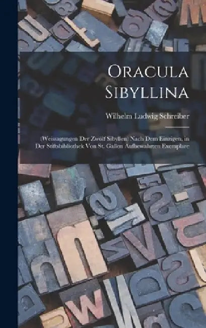 Oracula Sibyllina: (Weissagungen Der Zwölf Sibyllen) Nach Dem Einzigen, in Der Stiftsbibliothek Von St. Gallen Aufbewahrten Exemplare by Wilhelm Ludwig Schreiber