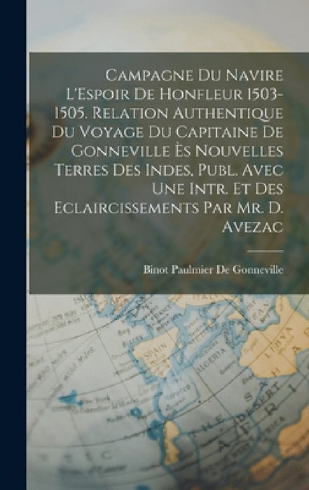 Campagne Du Navire L'Espoir De Honfleur 1503-1505. Relation Authentique Du Voyage Du Capitaine De Gonneville Ès Nouvelles Terres Des Indes, Publ. Avec by Binot Paulmier De Gonneville