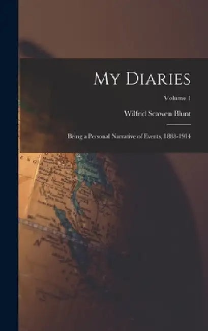 My Diaries: Being a Personal Narrative of Events, 1888-1914; Volume 1 by Wilfrid Scawen Blunt