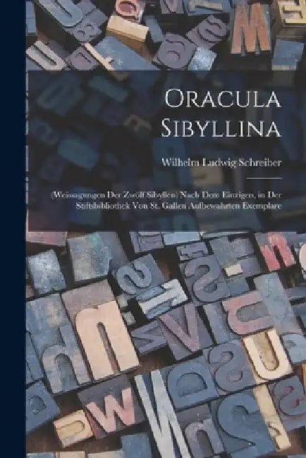 Oracula Sibyllina: (Weissagungen Der Zwölf Sibyllen) Nach Dem Einzigen, in Der Stiftsbibliothek Von St. Gallen Aufbewahrten Exemplare by Wilhelm Ludwig Schreiber