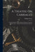 A Treatise On Carriages: Comprehending Coaches, Chariots, Phaetons, Curricles, Whiskeys, &c.: Together With Their Proper Harness by William Felton