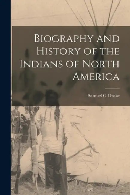 Biography and History of the Indians of North America by Samuel G. Drake