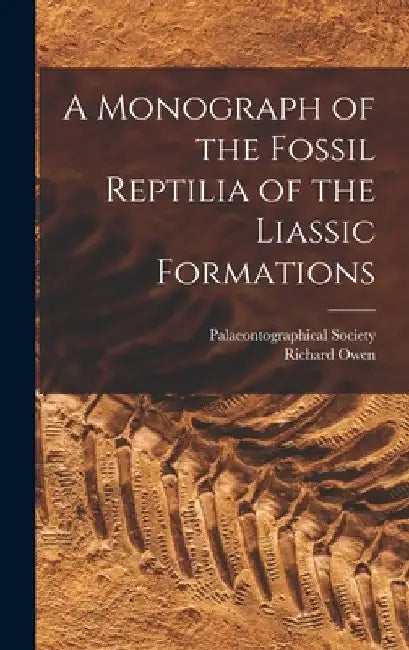 A Monograph of the Fossil Reptilia of the Liassic Formations by Richard Owen