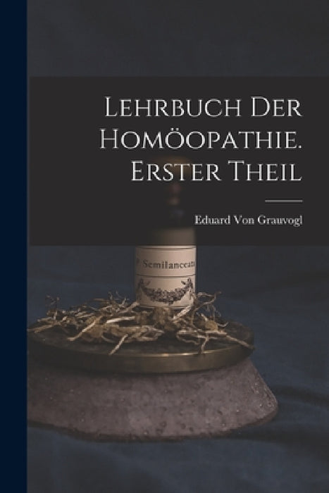 Lehrbuch Der Homöopathie. Erster Theil by Eduard Von Grauvogl