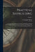 Practical Shipbuilding: A Treatise On the Structural Design and Building of Modern Steel Vessels; the Work of Construction, From the Making of by A. Campbell Holms