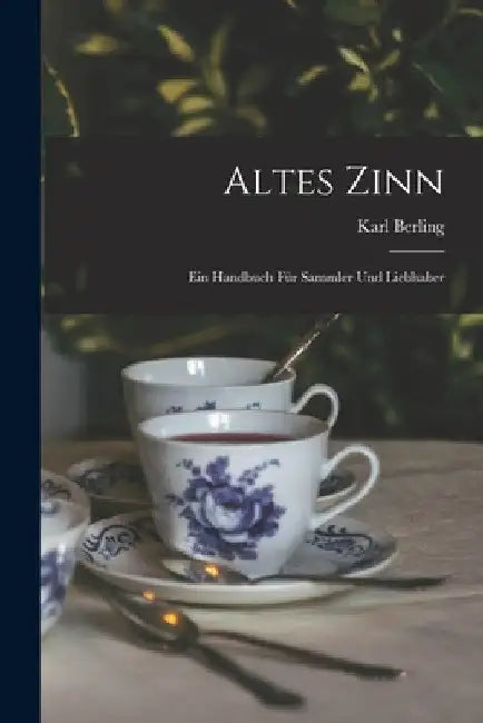 Altes Zinn: Ein Handbuch Für Sammler Und Liebhaber by Karl Berling