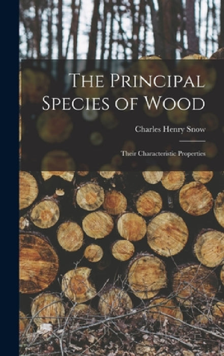 The Principal Species of Wood: Their Characteristic Properties by Charles Henry Snow