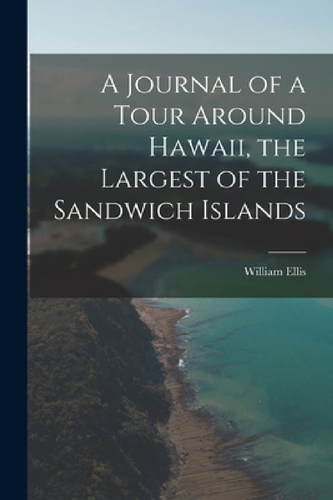 A Journal of a Tour Around Hawaii, the Largest of the Sandwich Islands by William Ellis