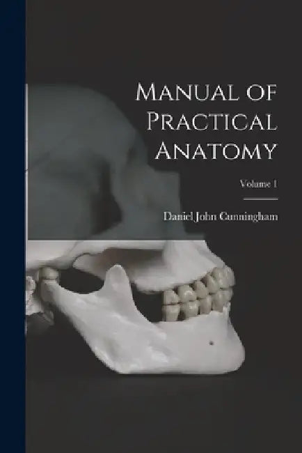 Manual of Practical Anatomy; Volume 1 by Daniel John Cunningham