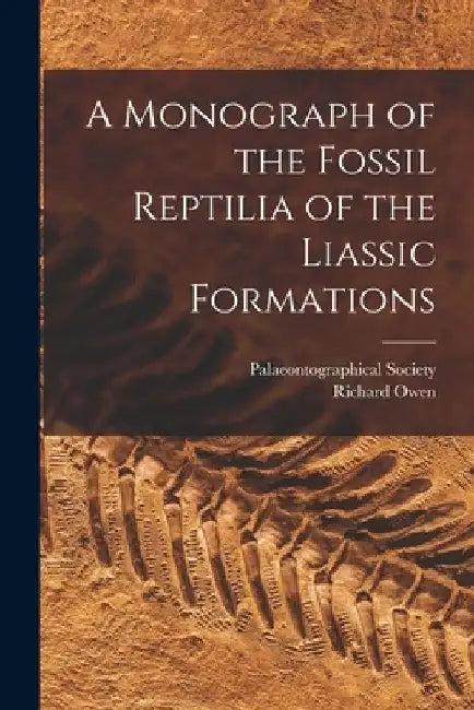 A Monograph of the Fossil Reptilia of the Liassic Formations by Richard Owen