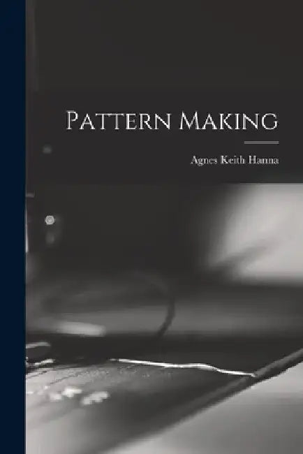 Pattern Making by Agnes Keith Hanna
