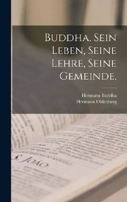 Buddha. Sein Leben, Seine Lehre, Seine Gemeinde. by Hermann Oldenberg