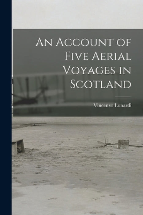 An Account of Five Aerial Voyages in Scotland by Vincenzo Lunardi