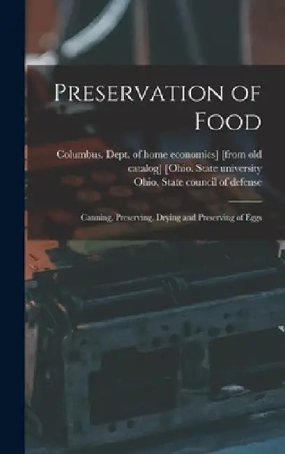 Preservation of Food; Canning, Preserving, Drying and Preserving of Eggs by Columbus de [Ohio State University