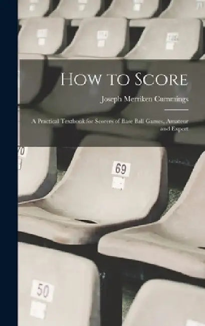 How to Score; a Practical Textbook for Scorers of Base Ball Games, Amateur and Expert by Joseph Merriken 1866- [Fro Cummings