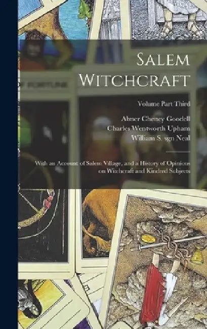 Salem Witchcraft: With an Account of Salem Village, and a History of Opinions on Witchcraft and Kindred Subjects; Volume Part Third by Charles Wentworth Upham
