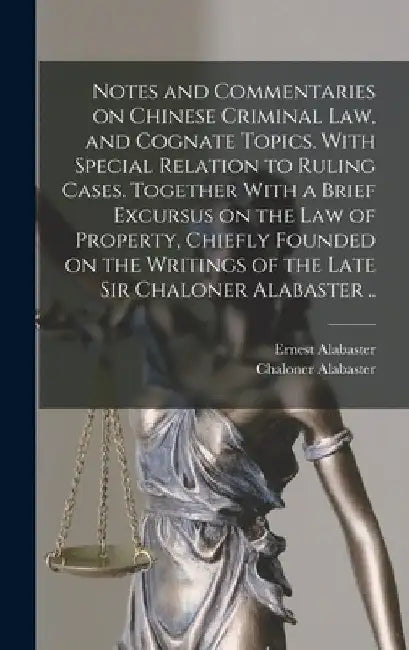 Notes and Commentaries on Chinese Criminal law, and Cognate Topics. With Special Relation to Ruling Cases. Together With a Brief Excursus on the law o by Ernest Alabaster