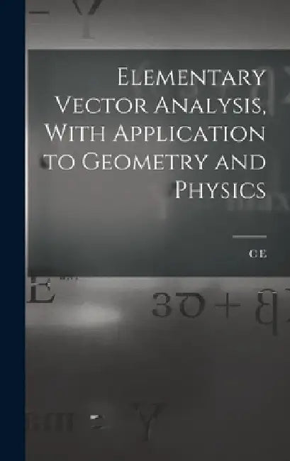 Elementary Vector Analysis, With Application to Geometry and Physics by C. E. B. 1884 Weatherburn