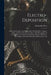 Electro-deposition: A Practical Treatise on the Electrolysis of Gold, Silver, Copper, Nickel, and Other Metals, and Alloys, With Descripti by Alexander Watt