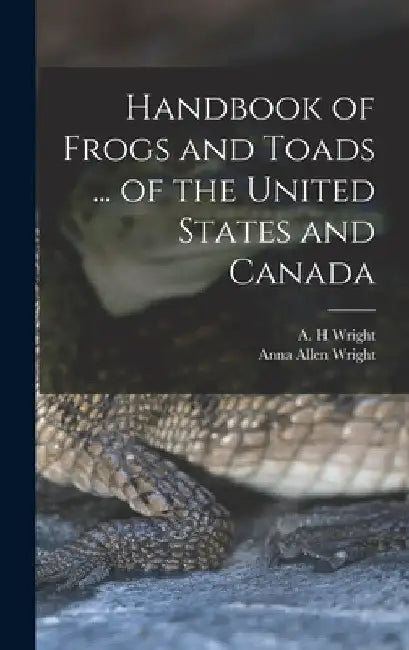 Handbook of Frogs and Toads ... of the United States and Canada by A. H. Wright