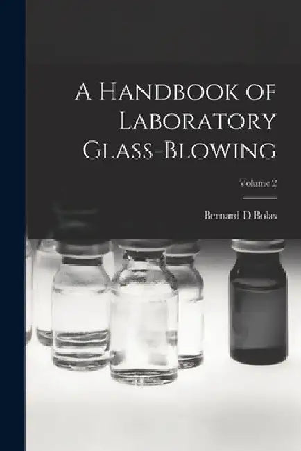 A Handbook of Laboratory Glass-blowing; Volume 2 by Bernard D. Bolas
