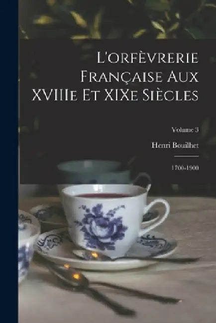 L'orfèvrerie française aux XVIIIe et XIXe siècles: 1700-1900; Volume 3 by Henri Bouilhet