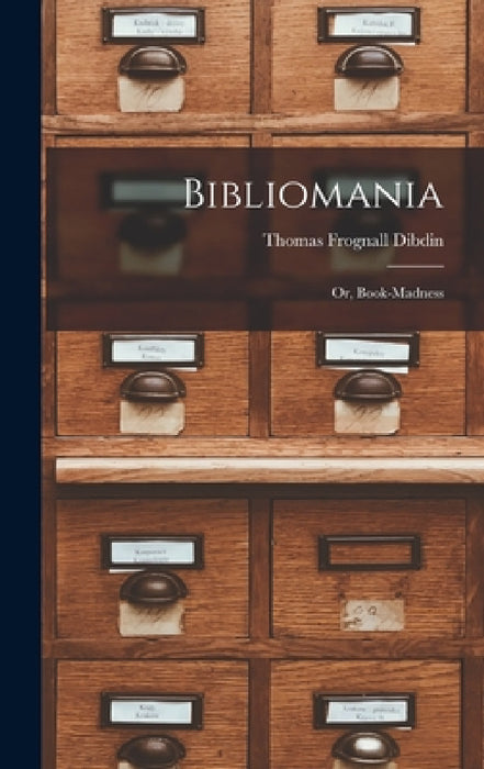 Bibliomania: Or, Book-madness by Thomas Frognall Dibdin