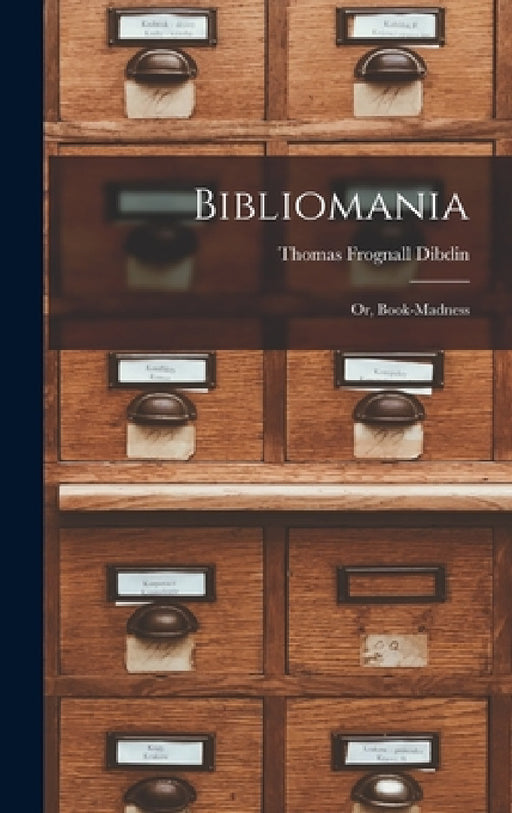 Bibliomania: Or, Book-madness by Thomas Frognall Dibdin
